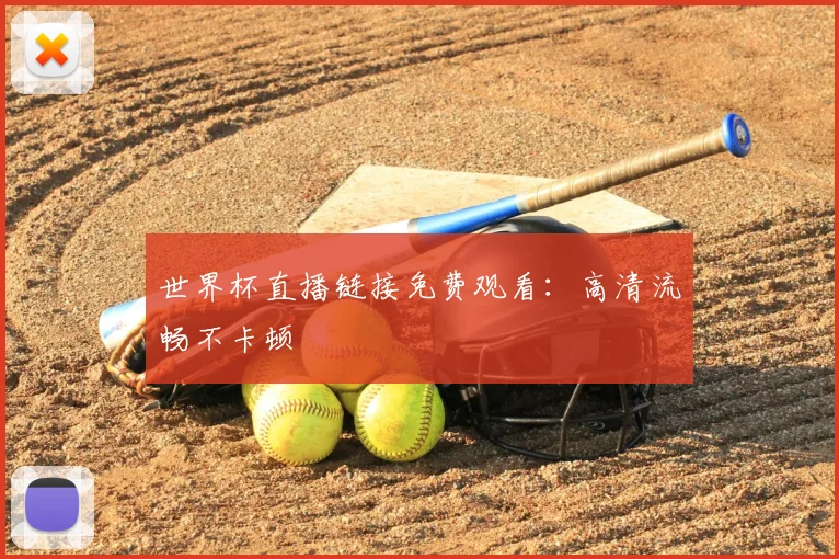 世界杯直播链接免费观看：高清流畅不卡顿